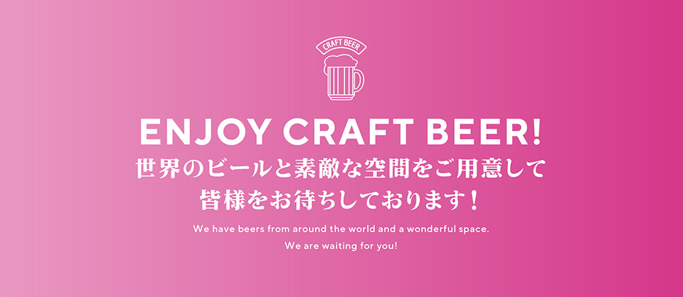 ENJOY CRAFT BEER! 世界のビールと素敵な空間をご用意して皆様をお待ちしております！　We have beers from around the world and a wonderful space. We are waiting for you!