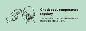 Check body temperature regulary　入り口での検温・アルコール消毒のお願いなど感染症対策取り組んでいます。