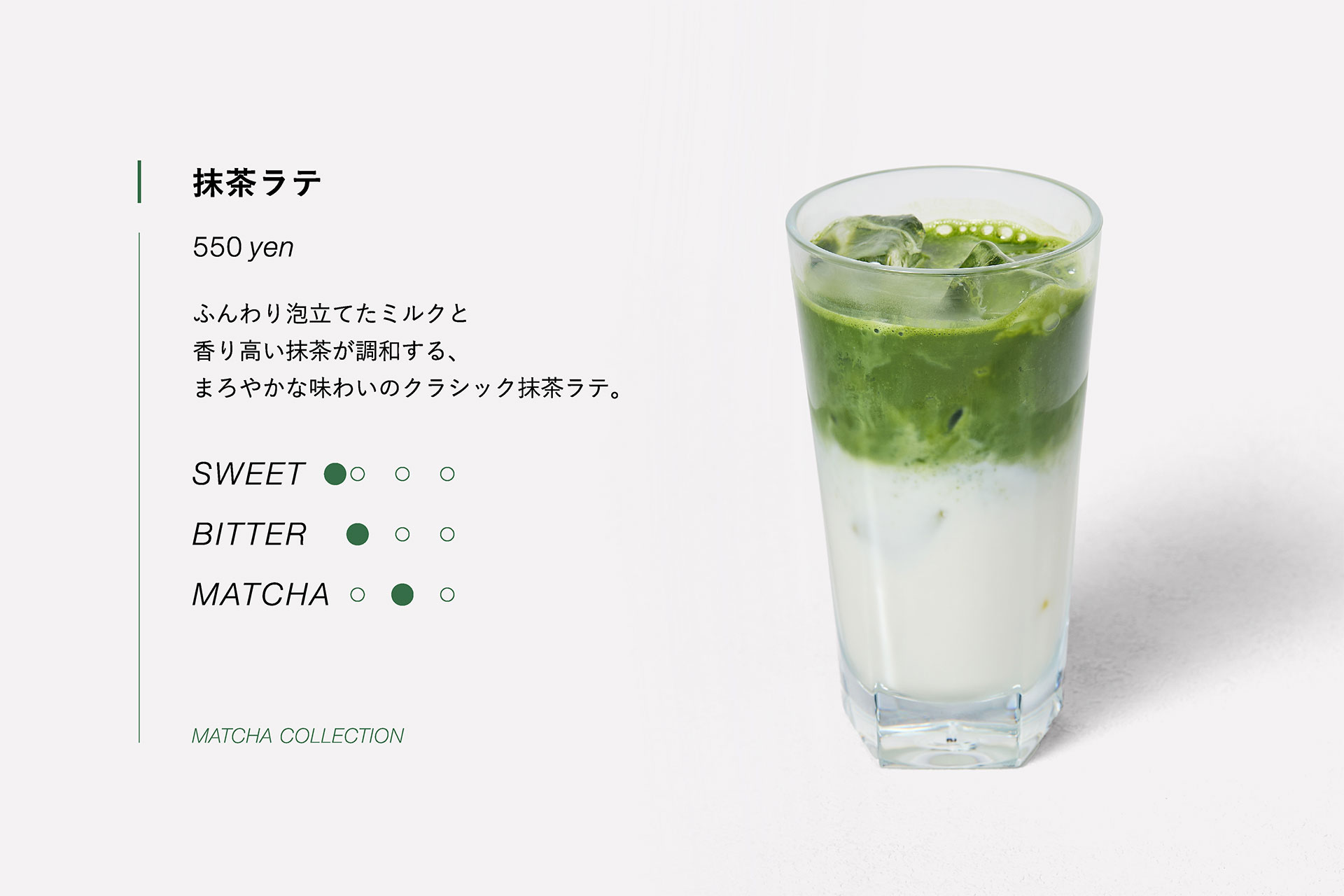 抹茶ラテ　550yen　ふんわり泡立てたミルクと香り高い抹茶が調和する、まろやかな味わいのクラシック抹茶ラテ。