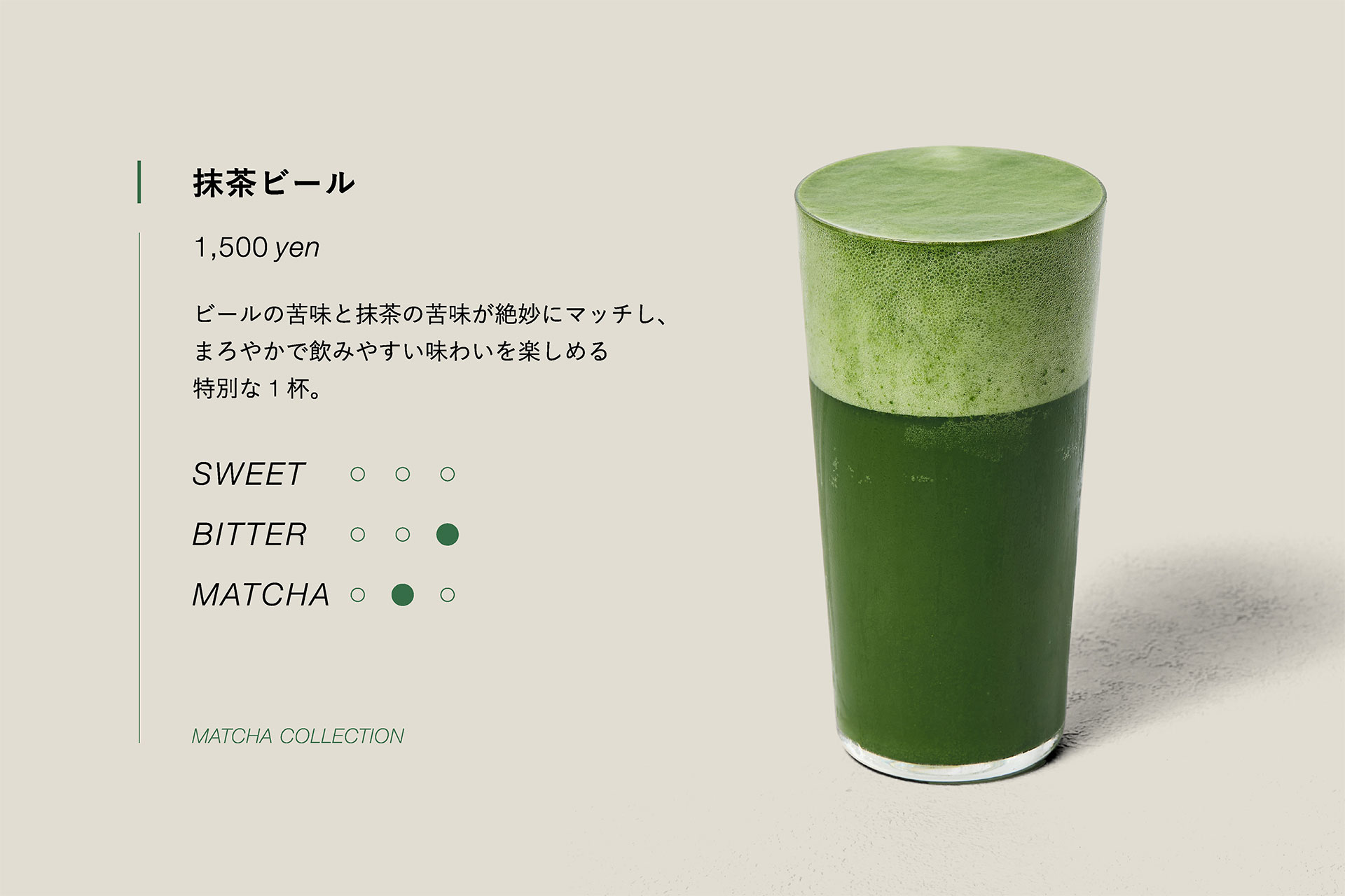 抹茶ビール　1,500yen　ビールの苦味と抹茶の苦味が絶妙にマッチし、まろやかで飲みやすい味わいを楽しめる特別な１杯。