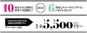 10名以上のご利用で幹事1名無料に!または6名毎にスパークリングワイン1本プレゼント!　YEAR END & NEW YEAR　忘新年会特別プラン フリーフロー付き　1名5,500円～ 税込み