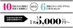 10名以上のご利用で幹事1名無料に!または6名毎にスパークリングワイン1本プレゼント!　YEAR END & NEW YEAR　忘新年会特別プラン　1名5,000円～ 税込み