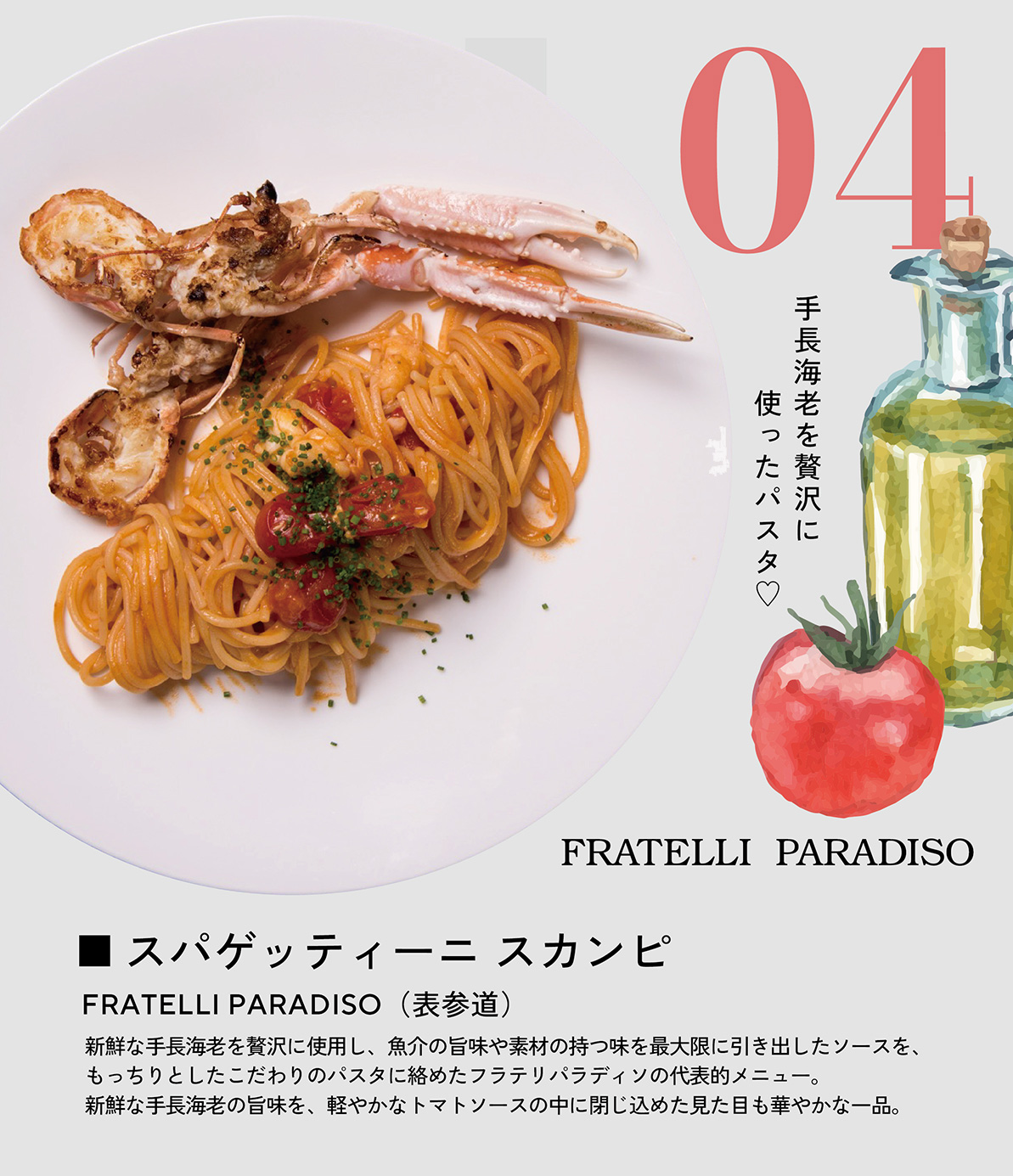 スパゲッティーニ スカンピ　FRATELLI PARADISO（表参道）　新鮮な手長海老を贅沢に使用し、魚介の旨味や素材の持つ味を最大限に引き出したソースを、もっちりとしたこだわりのパスタに絡めたフラテリパラディソの代表的メニュー。新鮮な手長海老の旨味を、軽やかなトマトソースの中に閉じ込めた見た目も華やかな一品。